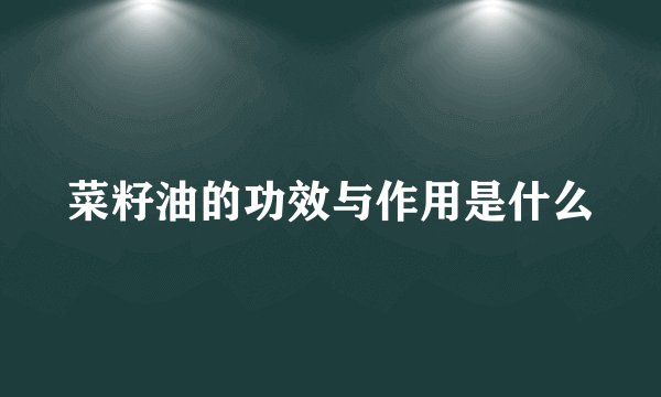 菜籽油的功效与作用是什么
