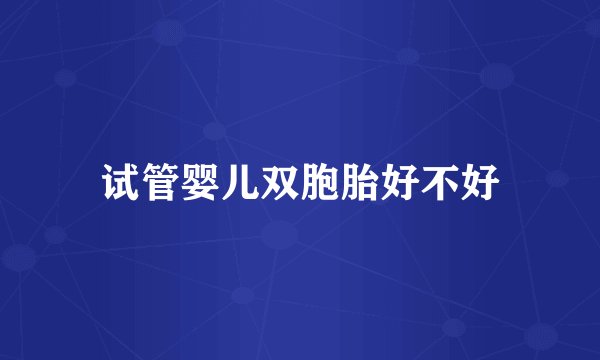 试管婴儿双胞胎好不好