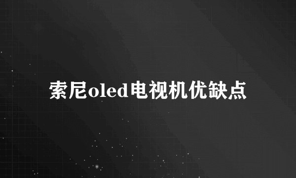 索尼oled电视机优缺点