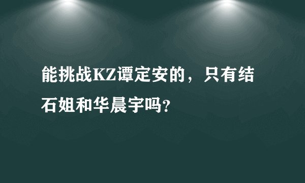 能挑战KZ谭定安的，只有结石姐和华晨宇吗？