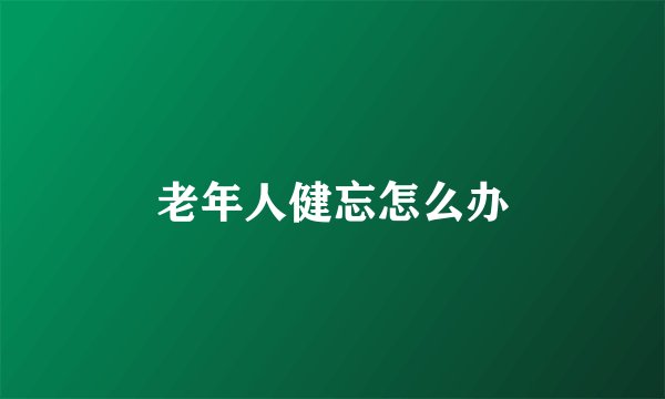 老年人健忘怎么办