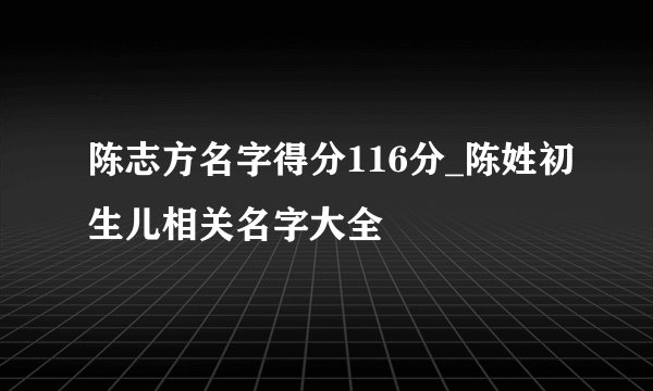 陈志方名字得分116分_陈姓初生儿相关名字大全