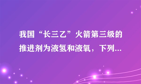 我国“长三乙”火箭第三级的推进剂为液氢和液氧，下列说法正确的是（  ）A.氢气液化后，氢分子之间的间隔变大B.氧气液化后，氧分子静止了C.氧气液化时，放出热量D.氢气与氧气反应的本质是氢、氧原子的重新组合