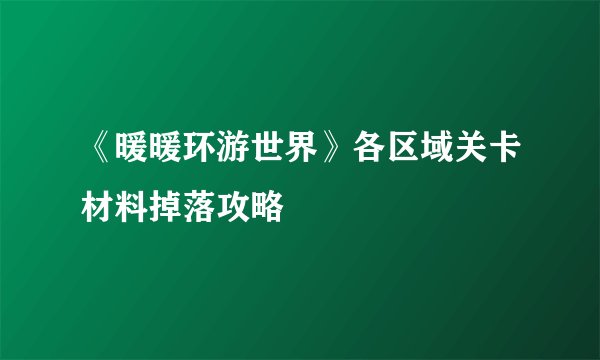 《暖暖环游世界》各区域关卡材料掉落攻略