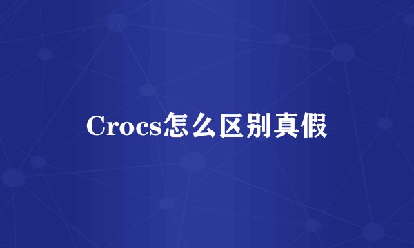 Crocs怎么区别真假