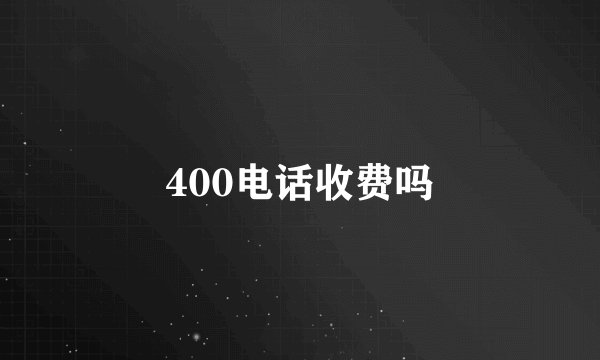 400电话收费吗