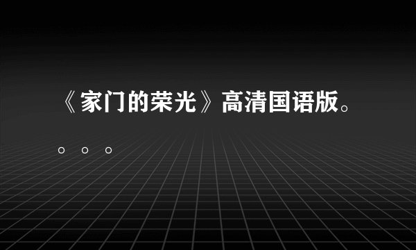 《家门的荣光》高清国语版。。。。