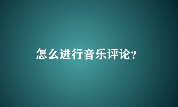 怎么进行音乐评论？