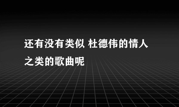 还有没有类似 杜德伟的情人之类的歌曲呢