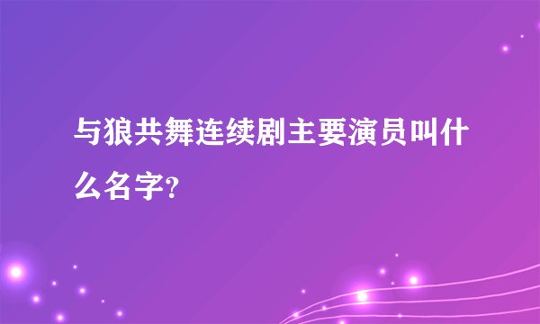与狼共舞连续剧主要演员叫什么名字？