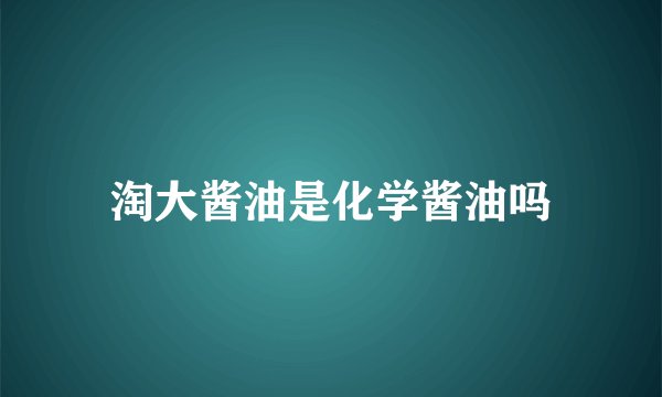 淘大酱油是化学酱油吗