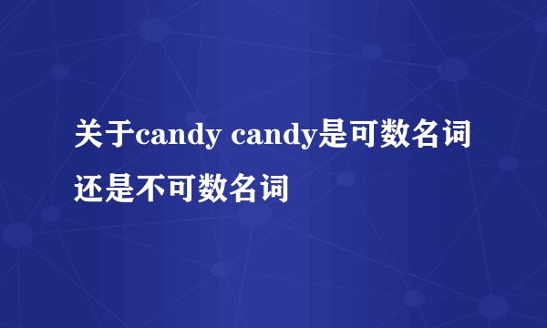 关于candy candy是可数名词还是不可数名词