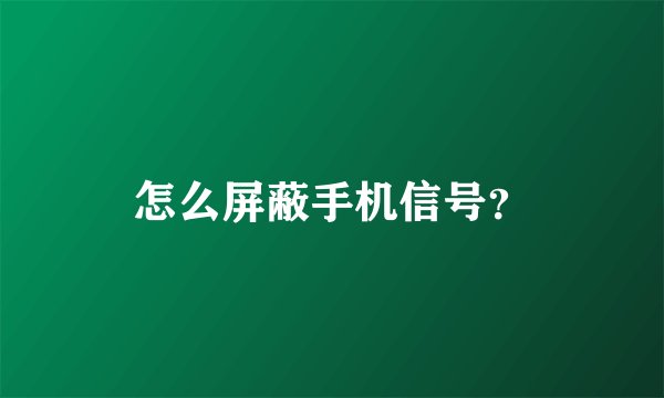 怎么屏蔽手机信号？