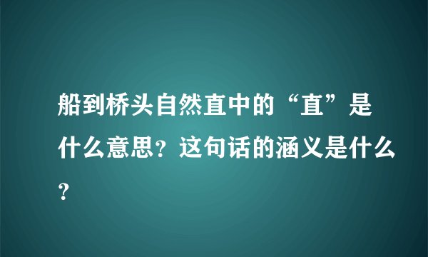 船到桥头自然直中的“直”是什么意思？这句话的涵义是什么？