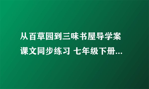 从百草园到三味书屋导学案 课文同步练习 七年级下册 鲁教版 语文试题下载