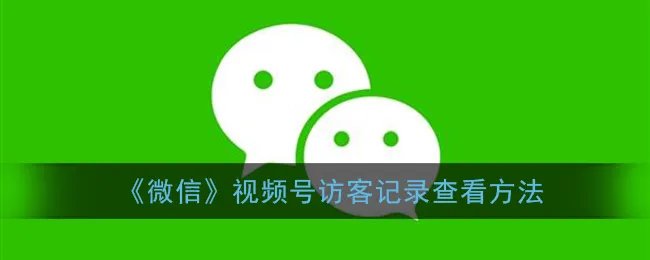 《微信》视频号访客记录查看方法