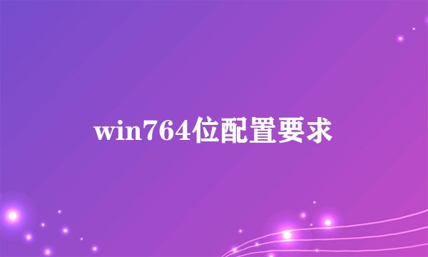 win764位配置要求