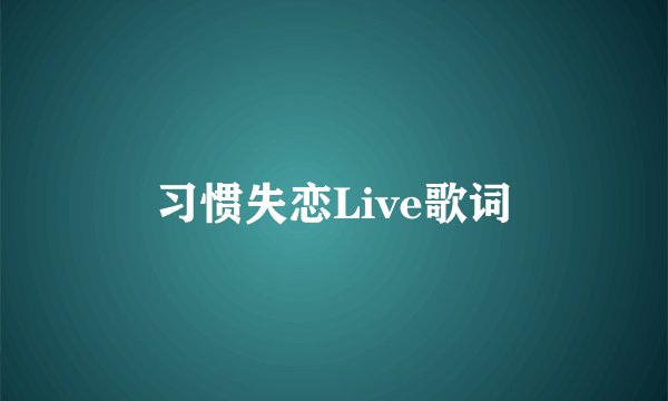 习惯失恋Live歌词
