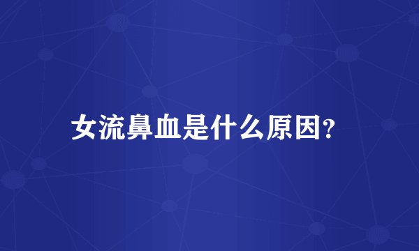 女流鼻血是什么原因？
