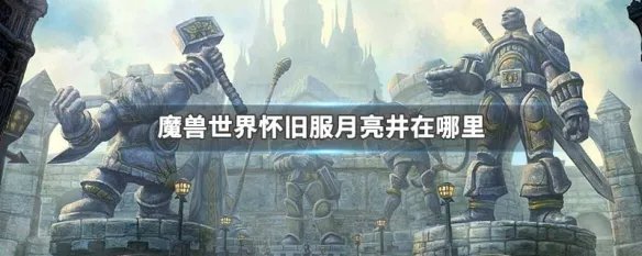 魔兽世界怀旧服月亮井在哪里