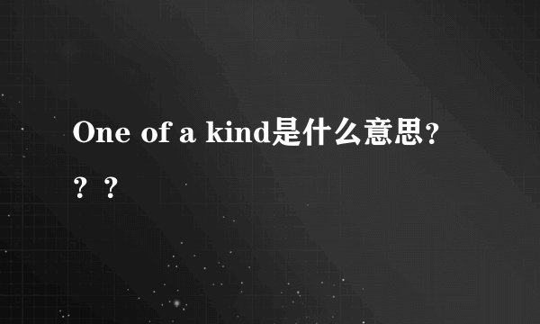 One of a kind是什么意思？？？