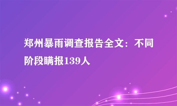 郑州暴雨调查报告全文：不同阶段瞒报139人