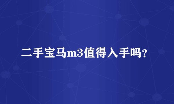 二手宝马m3值得入手吗？