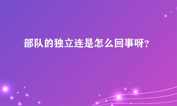 部队的独立连是怎么回事呀？