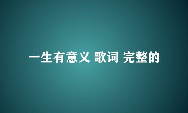 一生有意义 歌词 完整的