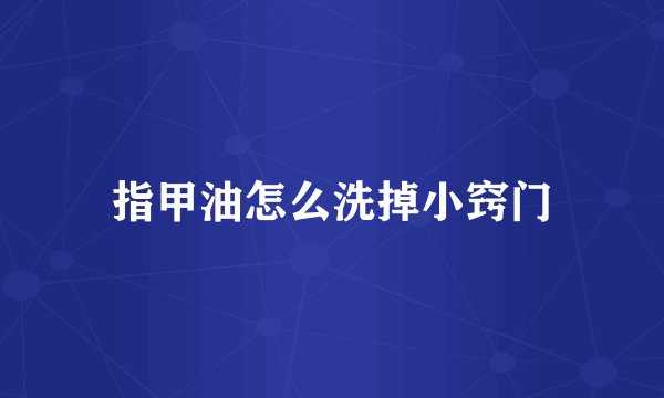 指甲油怎么洗掉小窍门