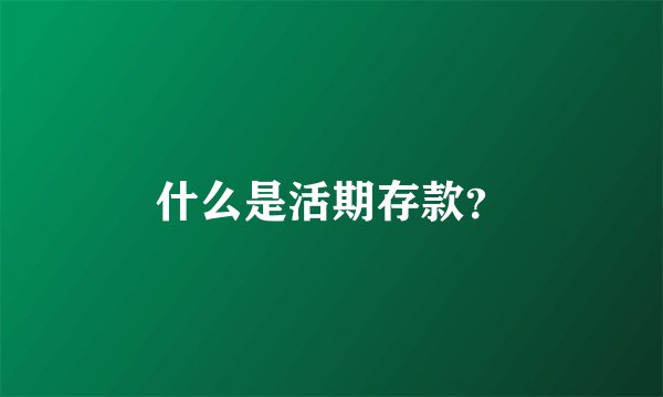 什么是活期存款？
