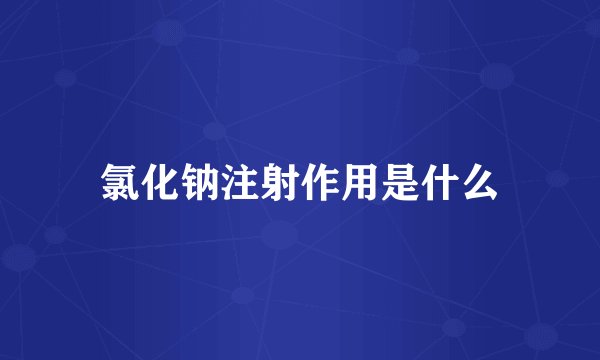 氯化钠注射作用是什么