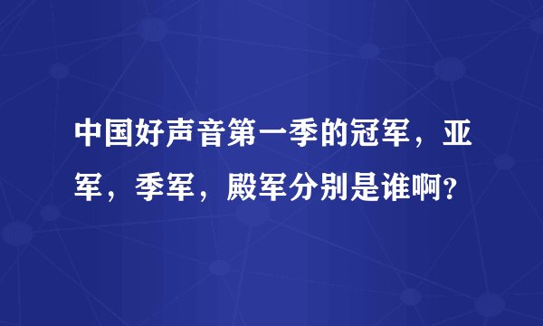 中国好声音第一季的冠军，亚军，季军，殿军分别是谁啊？