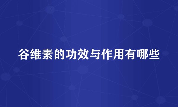 谷维素的功效与作用有哪些