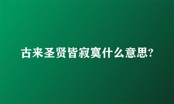 古来圣贤皆寂寞什么意思?