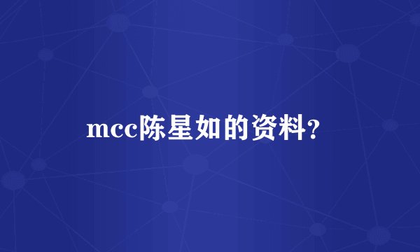 mcc陈星如的资料？