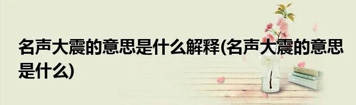 名声大震的意思是什么解释(名声大震的意思是什么)