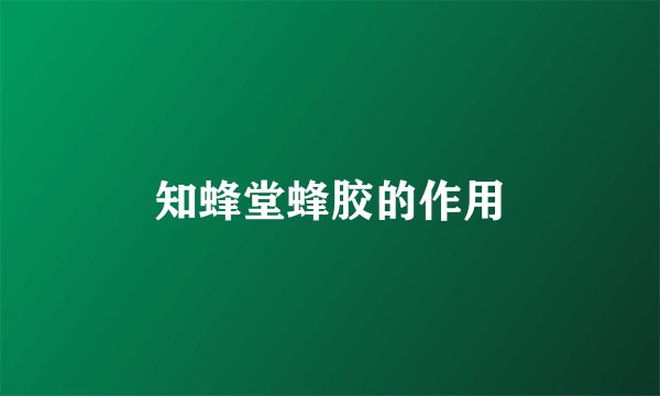 知蜂堂蜂胶的作用