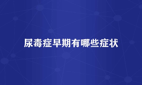 尿毒症早期有哪些症状