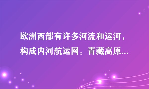 欧洲西部有许多河流和运河，构成内河航运网。青藏高原是我国许多大江大河的发源地。据此完成9-10题。欧洲西部河流发展航运的条件优越，从自然因素考虑是因为欧洲西部（　　）①河流含沙量小②地形平坦③水能丰富④降水丰沛A.①②B.③④C.①③D.②④
