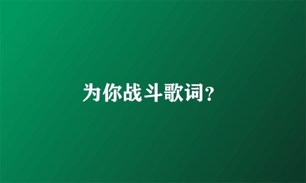 为你战斗歌词？