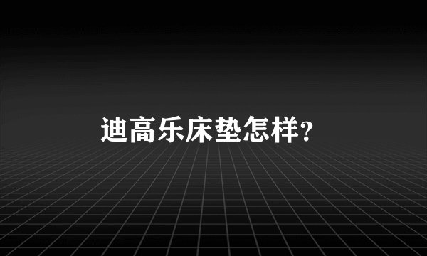 迪高乐床垫怎样？