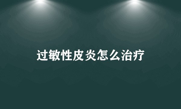 过敏性皮炎怎么治疗