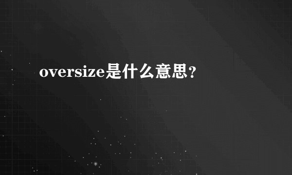 oversize是什么意思？