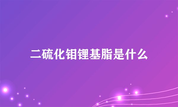 二硫化钼锂基脂是什么