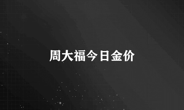 周大福今日金价