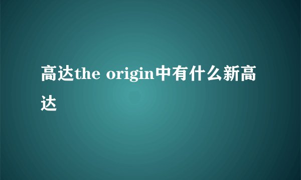 高达the origin中有什么新高达