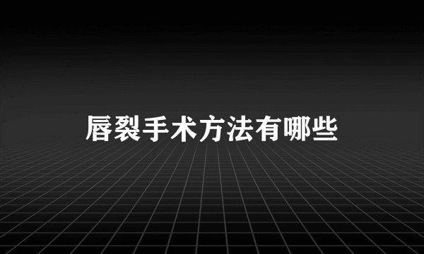 唇裂手术方法有哪些