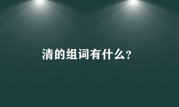 清的组词有什么？