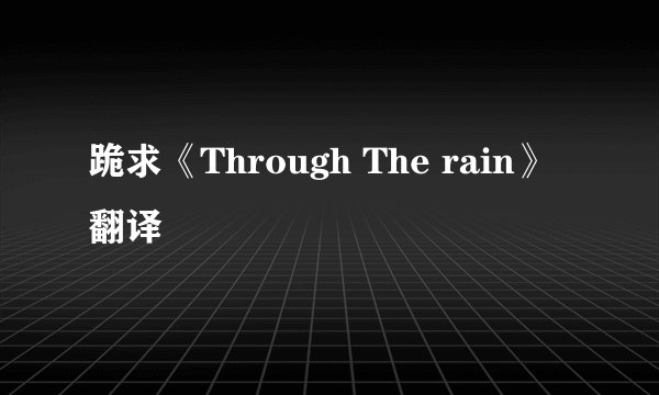 跪求《Through The rain》翻译